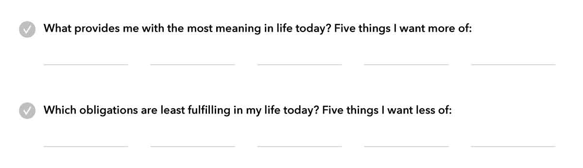 Image of first two questions from the My Best Retirement workbook. The first is what provides me with the most meaning in life today? There are spaces to list five things you want more of. The second question is which obligations are least fulfilling in my life today? There are spaces to list five things you want less of.