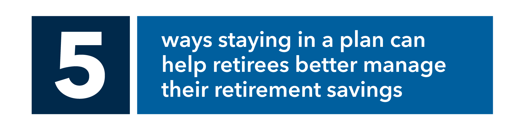 5 ways staying in a plan can help retirees better manage their retirement savings