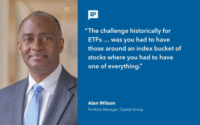 The image shows a headshot of Alan Wilson, a Capital Group portfolio manager. Text next to the image includes a quote from him that says: “The challenge historically for ETFs … was you had to have those around an index bucket of stocks where you had to have one of everything."