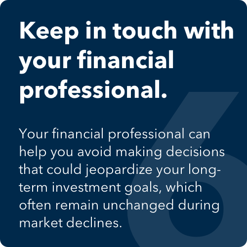 The image shows a dark blue square, and the headline says: Keep in touch with your financial professional. The text under the headline says: Your financial professional can help you avoid making decisions that could jeopardize your long-term investment goals, which often remain unchanged during market declines.
